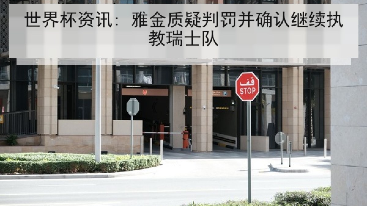 世界杯资讯: 雅金质疑判罚并确认继续执教瑞士队 世界杯资讯: 雅金质疑判罚并确认继续执教瑞士队