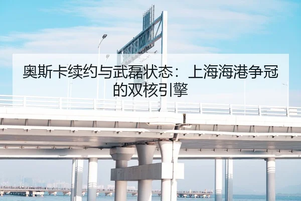 奥斯卡续约与武磊状态：上海海港争冠的双核引擎