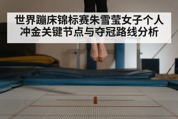 世界蹦床锦标赛朱雪莹女子个人冲金关键节点与夺冠路线分析